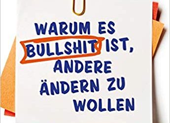 Warum es Bulls*** ist, andere ändern zu wollen