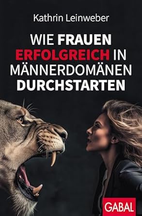 Wie Frauen erfolgreich in Männerdomänen durchstarten